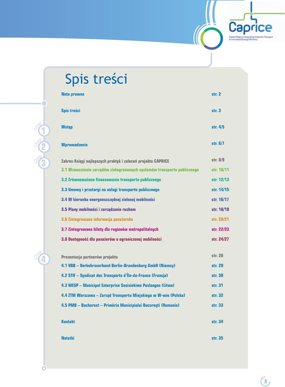 3 Umowy i przetargi na usługi transportu publicznego str. 14/15 3.4 W kierunku energooszczędnej zielonej mobilności str. 16/17 3.5 Plany mobilności i zarządzanie ruchem str. 18/19 3.