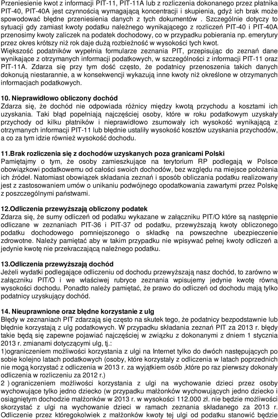 Szczególnie dotyczy to sytuacji gdy zamiast kwoty podatku należnego wynikającego z rozliczeń PIT-40 i PIT-40A przenosimy kwoty zaliczek na podatek dochodowy, co w przypadku pobierania np.