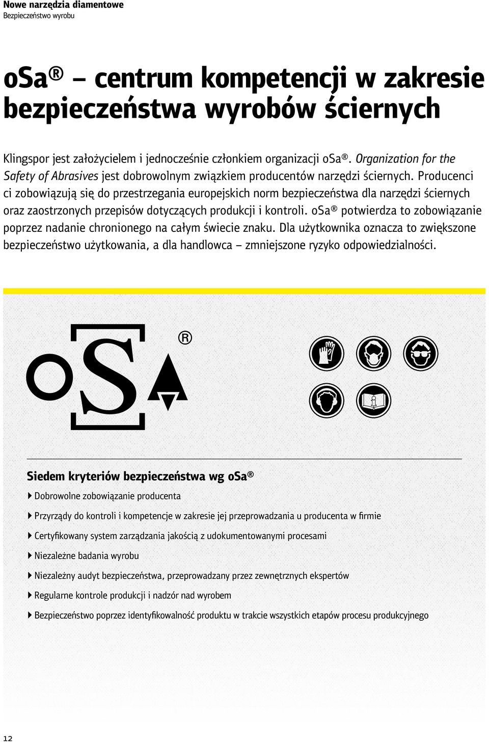 Producenci ci zobowiązują się do przestrzegania europejskich norm bezpieczeństwa dla narzędzi ściernych oraz zaostrzonych przepisów dotyczących produkcji i kontroli.