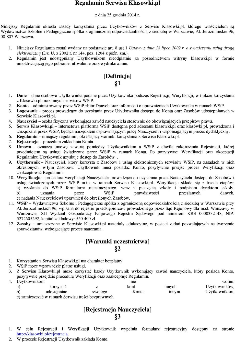 Niniejszy Regulamin został wydany na podstawie art. 8 ust 1 Ustawy z dnia 18 lipca 2002 r. o świadczeniu usług drogą elektroniczną (Dz. U. z 2002 r. nr 144, poz. 1204 z późn. zm.). 2. Regulamin jest udostępniany Użytkownikom nieodpłatnie za pośrednictwem witryny klasowki.