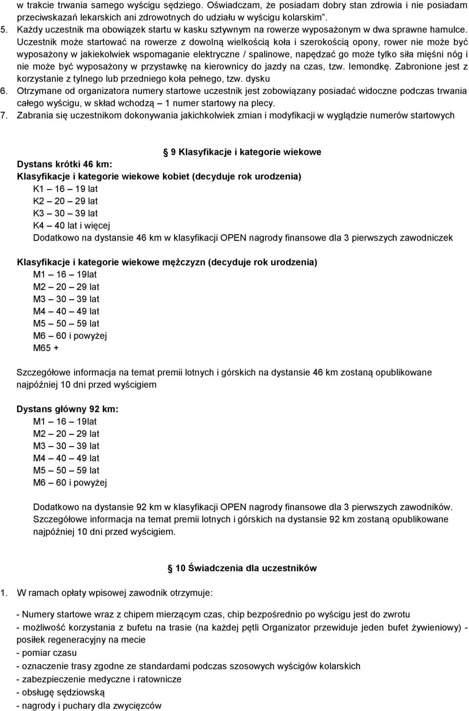 Uczestnik może startować na rowerze z dowolną wielkością koła i szerokością opony, rower nie może być wyposażony w jakiekolwiek wspomaganie elektryczne / spalinowe, napędzać go może tylko siła mięśni