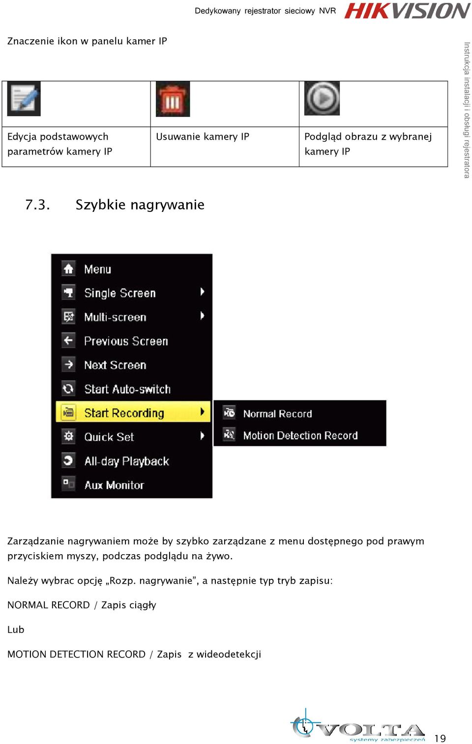 Szybkie nagrywanie Zarządzanie nagrywaniem moŝe by szybko zarządzane z menu dostępnego pod prawym