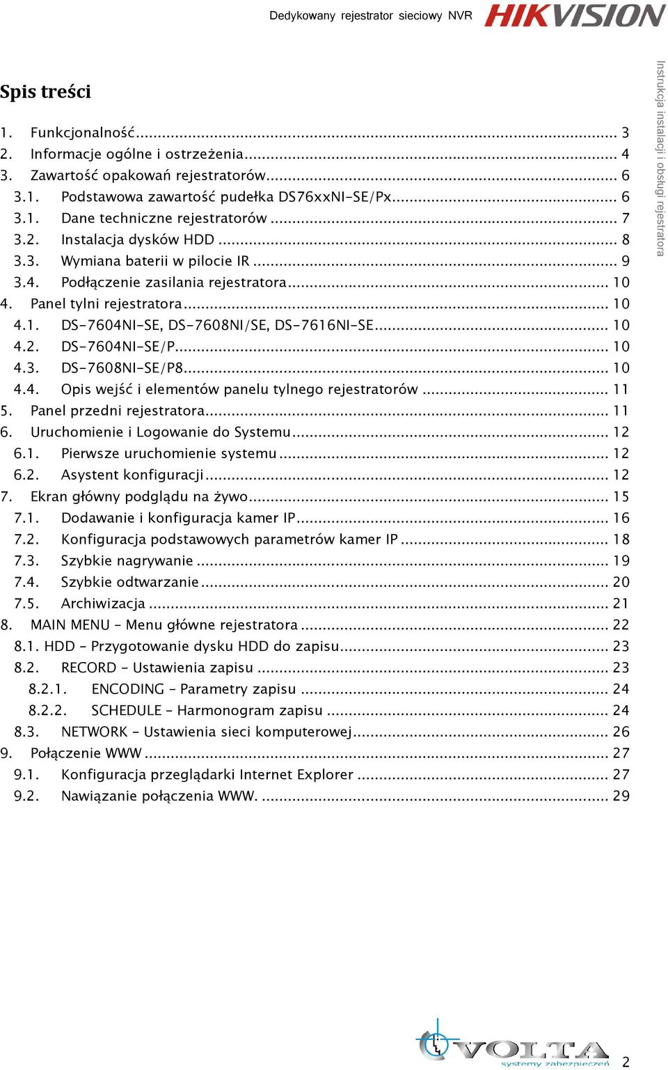 .. 10 4.2. DS-7604NI-SE/P... 10 4.3. DS-7608NI-SE/P8... 10 4.4. Opis wejść i elementów panelu tylnego rejestratorów... 11 5. Panel przedni rejestratora... 11 6. Uruchomienie i Logowanie do Systemu.