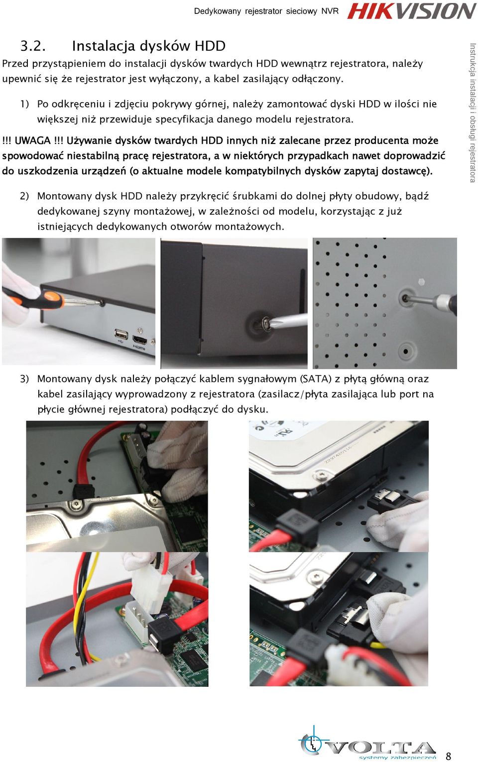 !! UŜywanie dysków twardych HDD innych niŝ zalecane przez producenta moŝe spowodować niestabilną pracę rejestratora, a w niektórych przypadkach nawet doprowadzić do uszkodzenia urządzeń (o aktualne