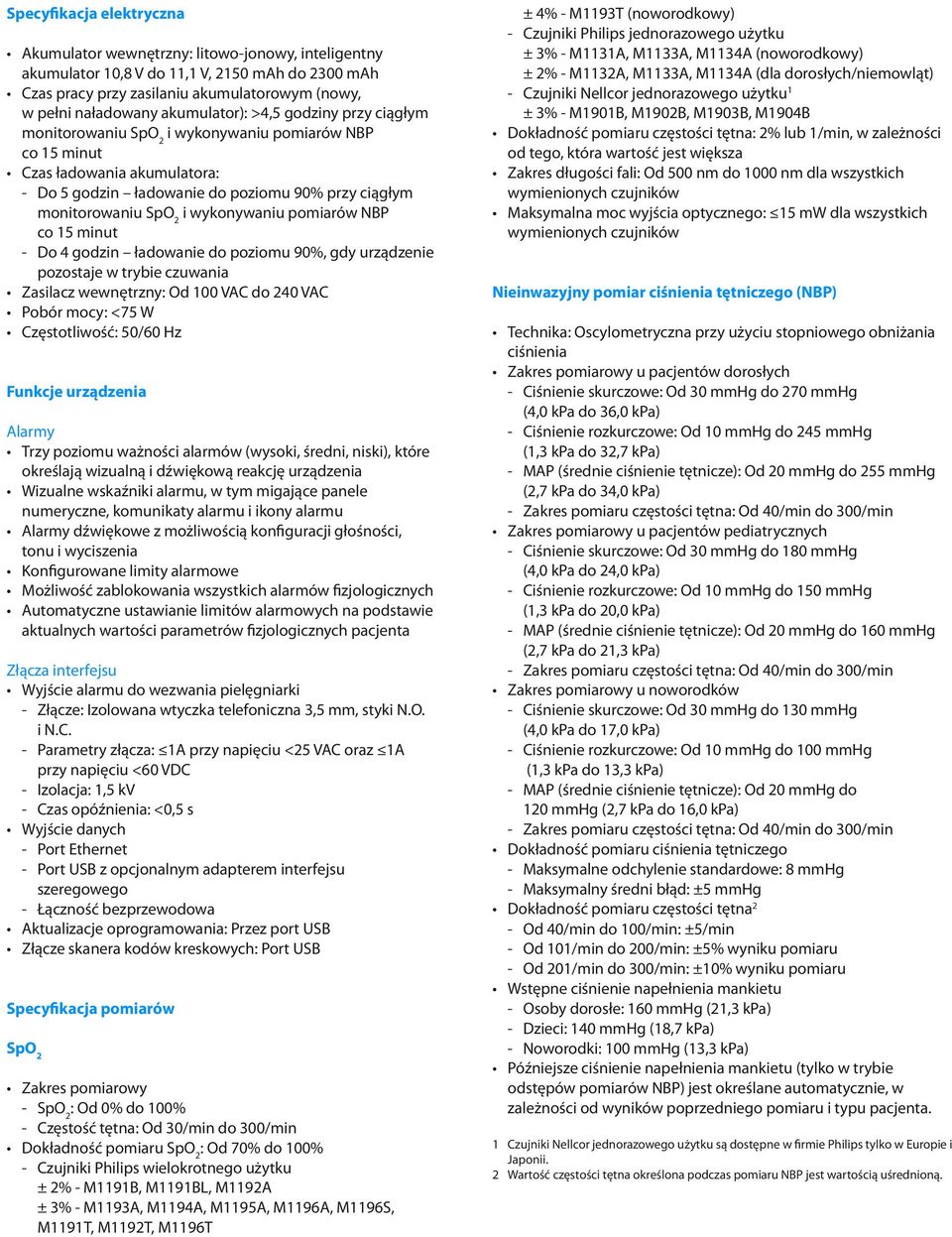 wykonywaniu pomiarów NBP co 15 minut - Do 4 godzin ładowanie do poziomu 90%, gdy urządzenie pozostaje w trybie czuwania Zasilacz wewnętrzny: Od 100 VAC do 240 VAC Pobór mocy: <75 W Częstotliwość: