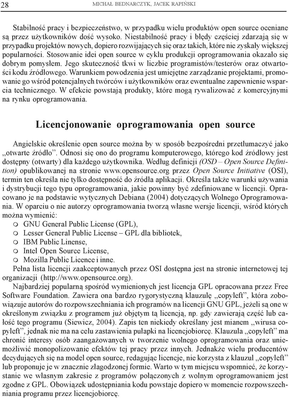 Stosowanie idei open source w cyklu produkcji oprogramowania okaza³o siê dobrym pomys³em. Jego skutecznoœæ tkwi w liczbie programistów/testerów oraz otwartoœci kodu Ÿród³owego.