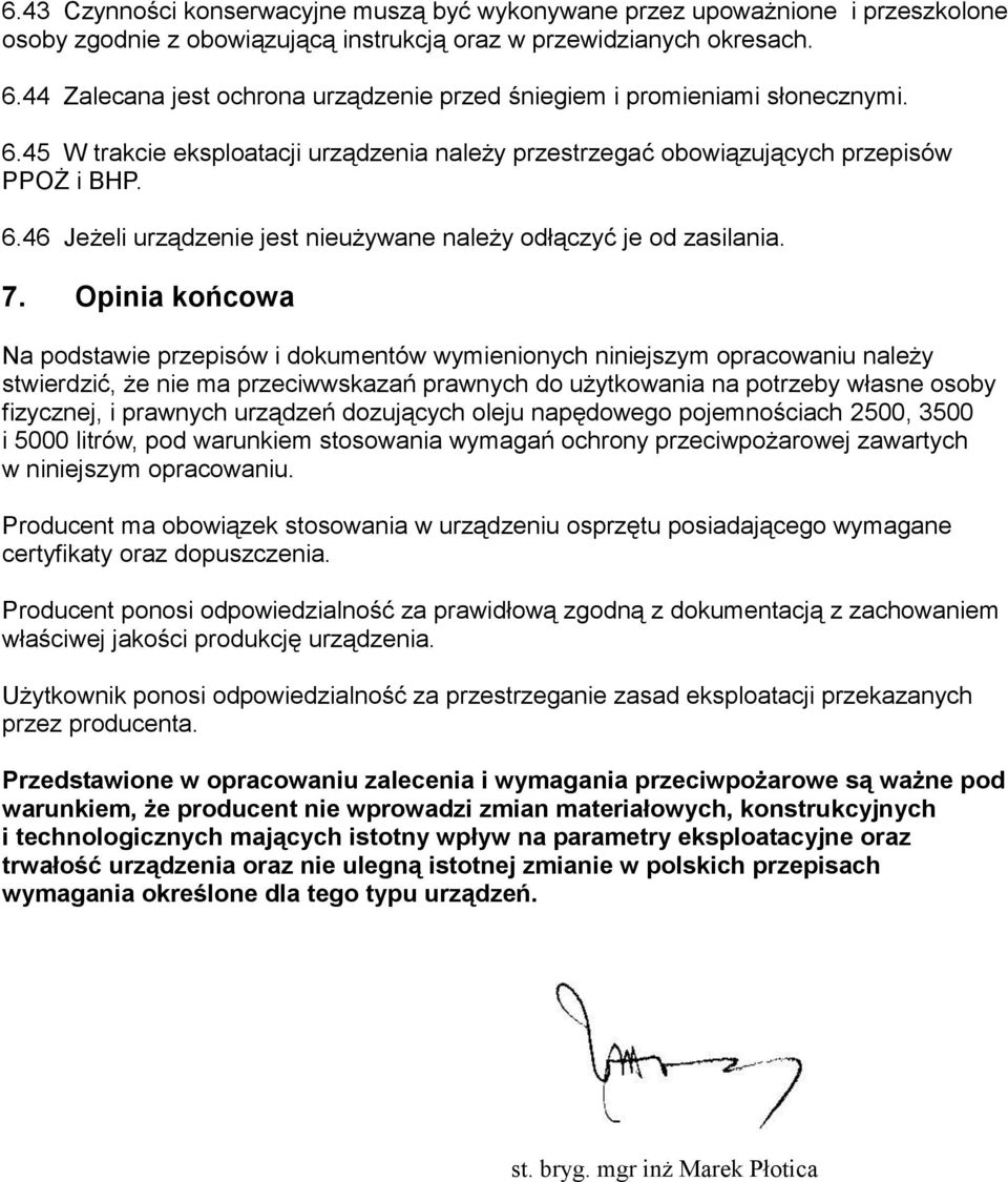 7. Opinia końcowa Na podstawie przepisów i dokumentów wymienionych niniejszym opracowaniu należy stwierdzić, że nie ma przeciwwskazań prawnych do użytkowania na potrzeby własne osoby fizycznej, i