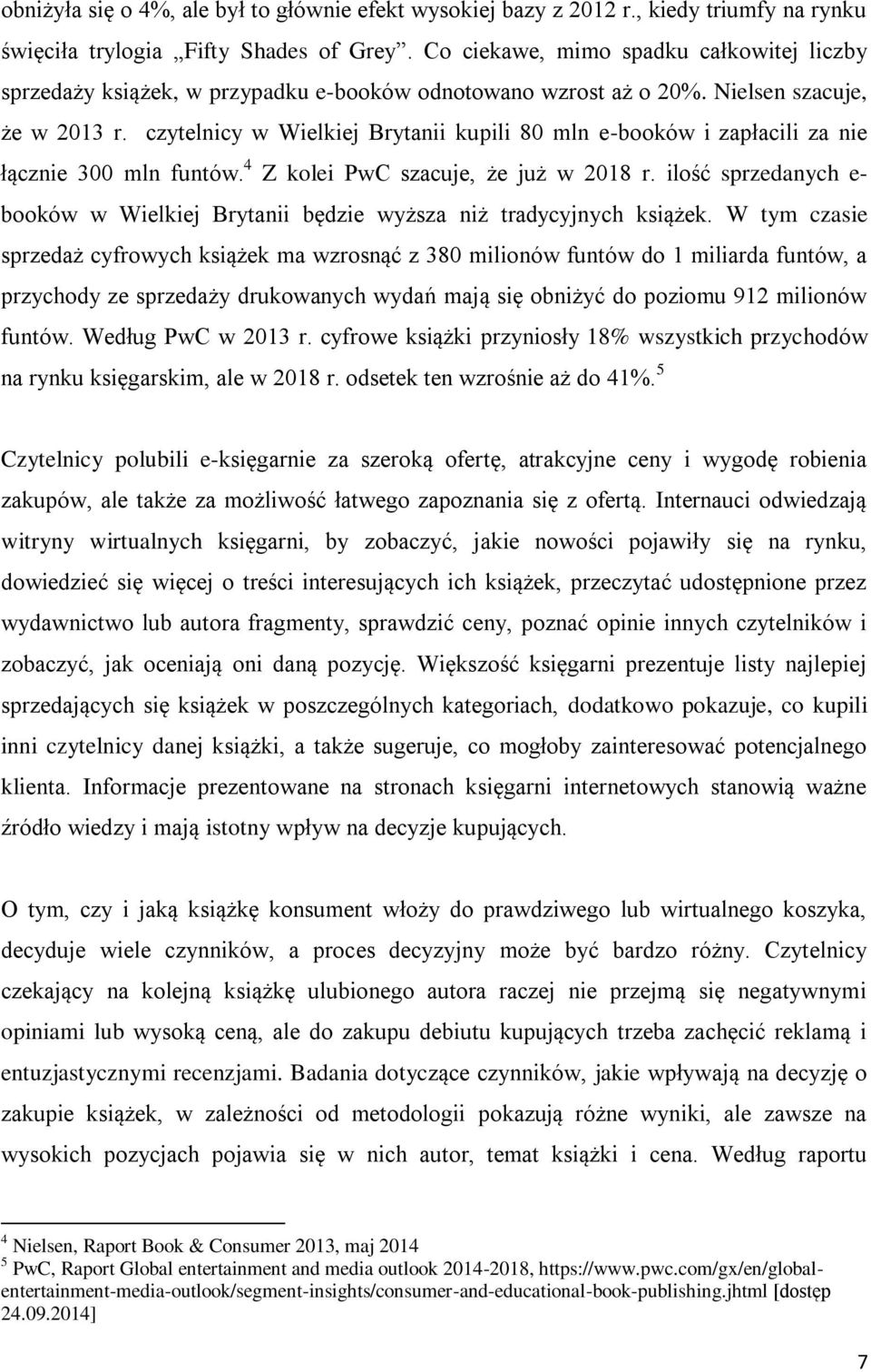 czytelnicy w Wielkiej Brytanii kupili 80 mln e-booków i zapłacili za nie łącznie 300 mln funtów. 4 Z kolei PwC szacuje, że już w 2018 r.