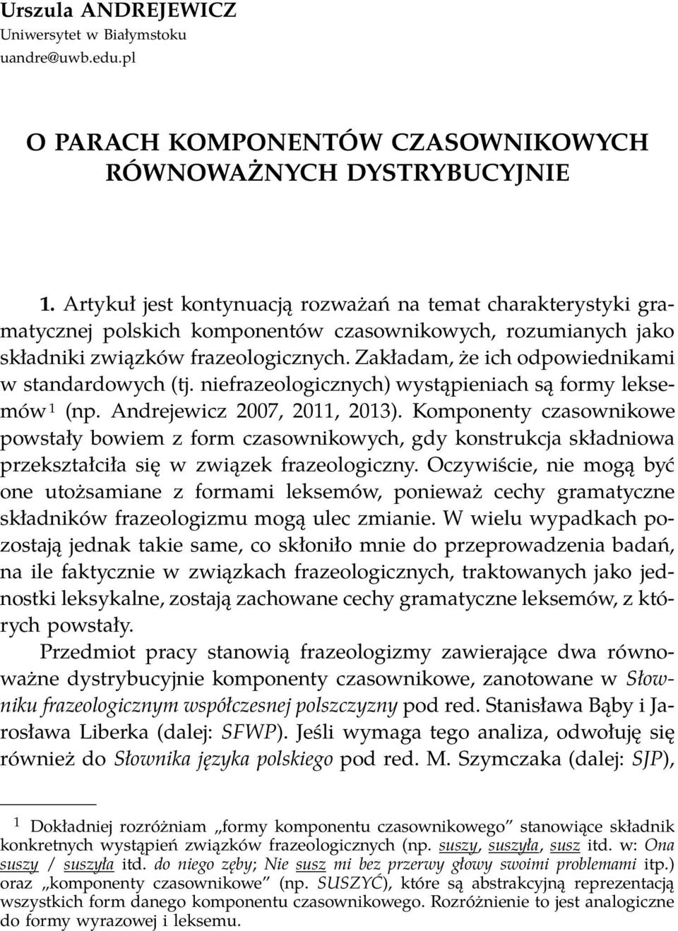 Zakładam, że ich odpowiednikami w standardowych (tj. niefrazeologicznych) wystąpieniach są formy leksemów 1 (np. Andrejewicz 2007, 2011, 2013).