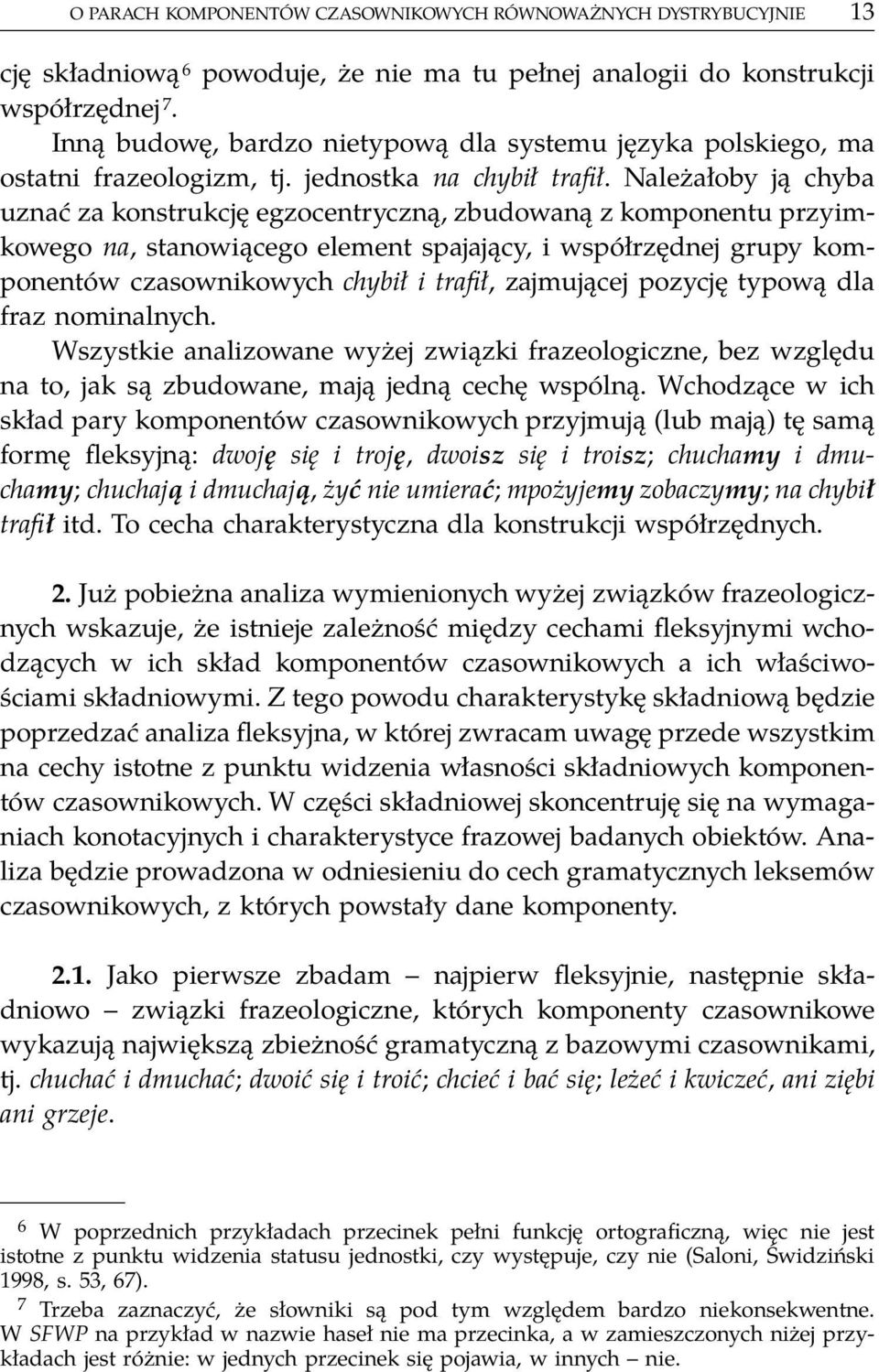 Należałoby ją chyba uznać za konstrukcję egzocentryczną, zbudowaną z komponentu przyimkowego na, stanowiącego element spajający, i współrzędnej grupy komponentów czasownikowych chybił i trafił,