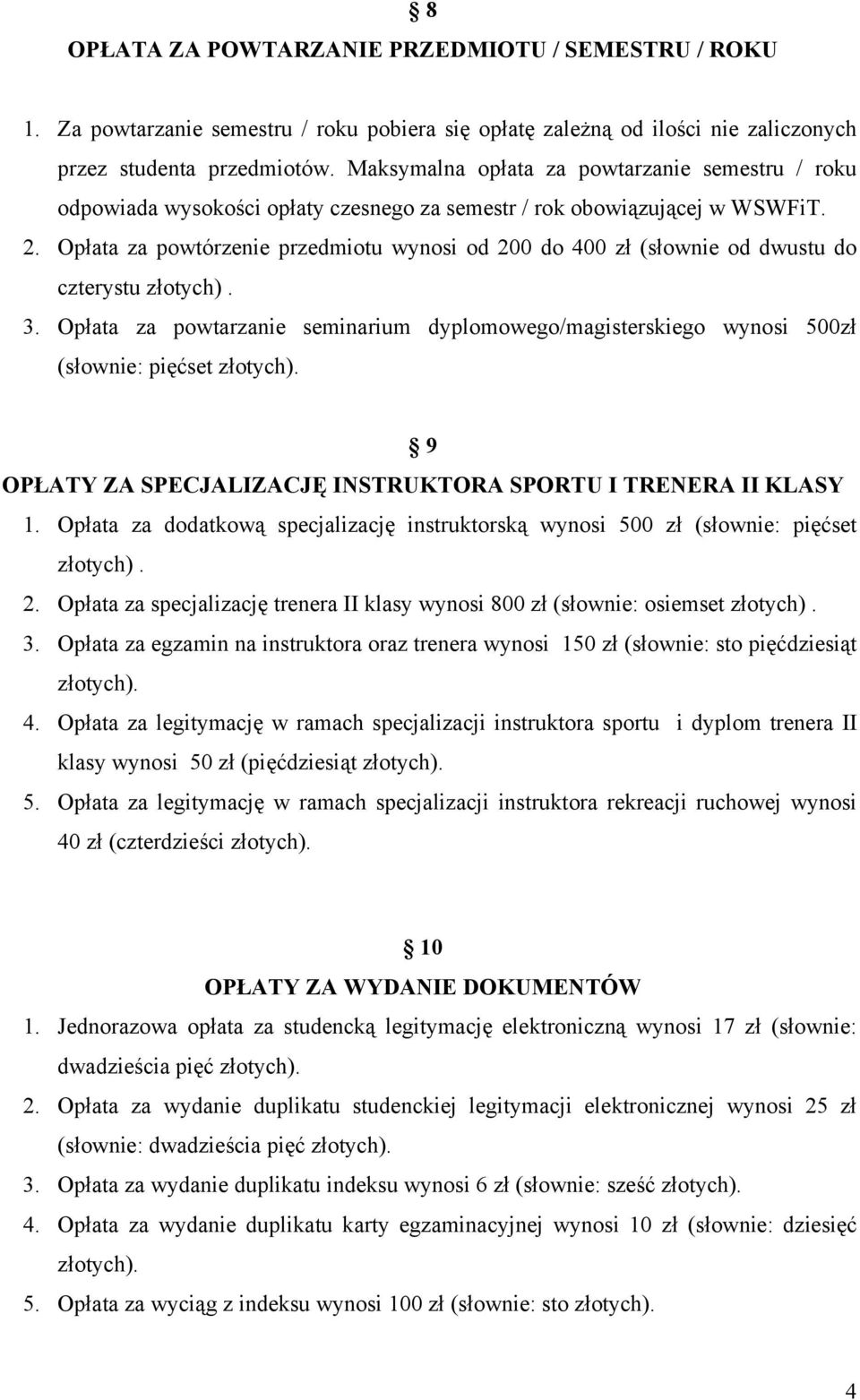 Opłata za powtórzenie przedmiotu wynosi od 200 do 400 zł (słownie od dwustu do czterystu złotych). 3.