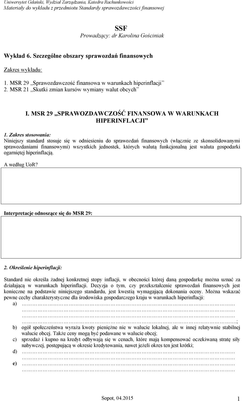 Zakres stosowania: Niniejszy standard stosuje się w odniesieniu do sprawozdań finansowych (włącznie ze skonsolidowanymi sprawozdaniami finansowymi) wszystkich jednostek, których walutą funkcjonalną