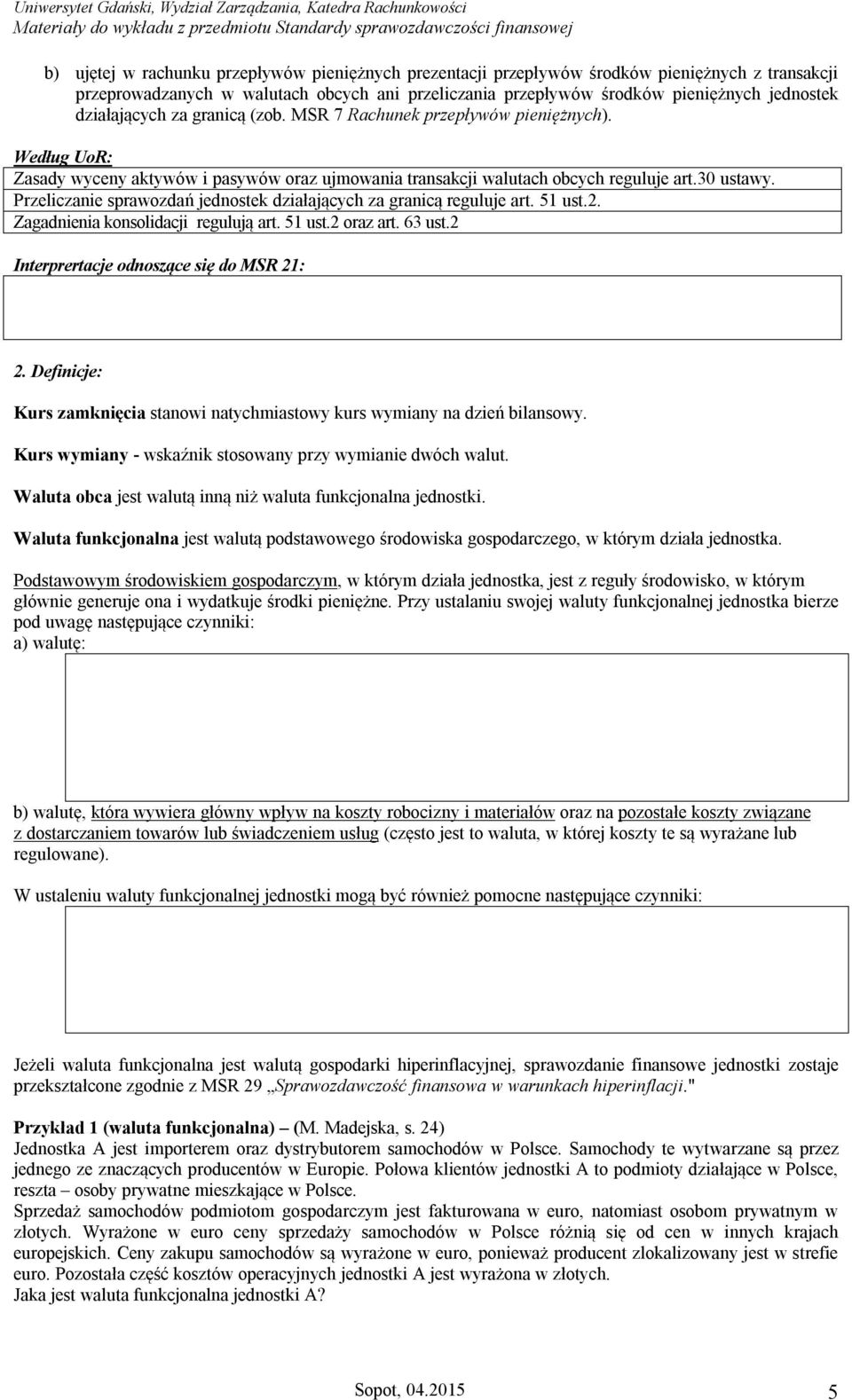 Przeliczanie sprawozdań jednostek działających za granicą reguluje art. 51 ust.2. Zagadnienia konsolidacji regulują art. 51 ust.2 oraz art. 63 ust.2 Interprertacje odnoszące się do MSR 21: 2.