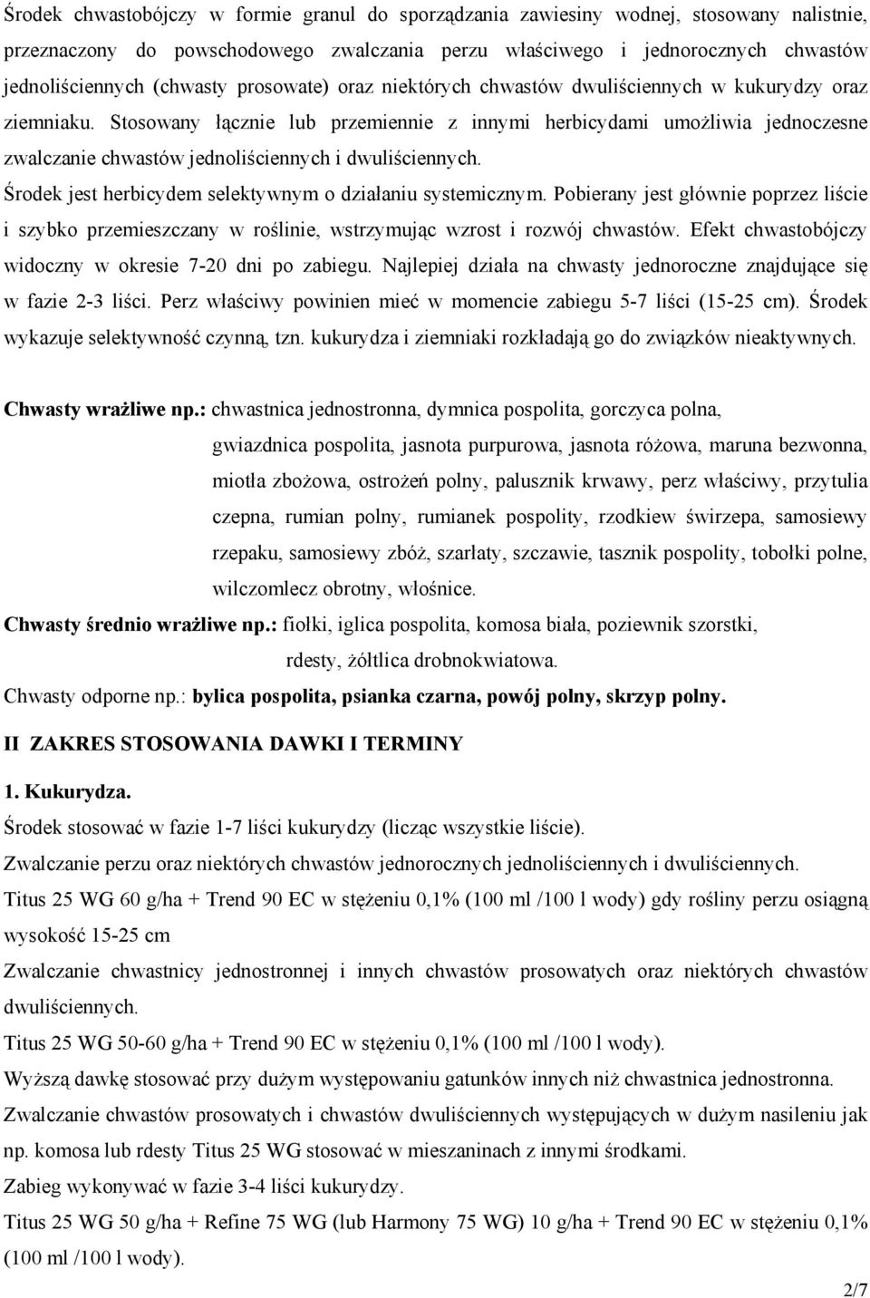 Stosowany łącznie lub przemiennie z innymi herbicydami umożliwia jednoczesne zwalczanie chwastów jednoliściennych i dwuliściennych. Środek jest herbicydem selektywnym o działaniu systemicznym.