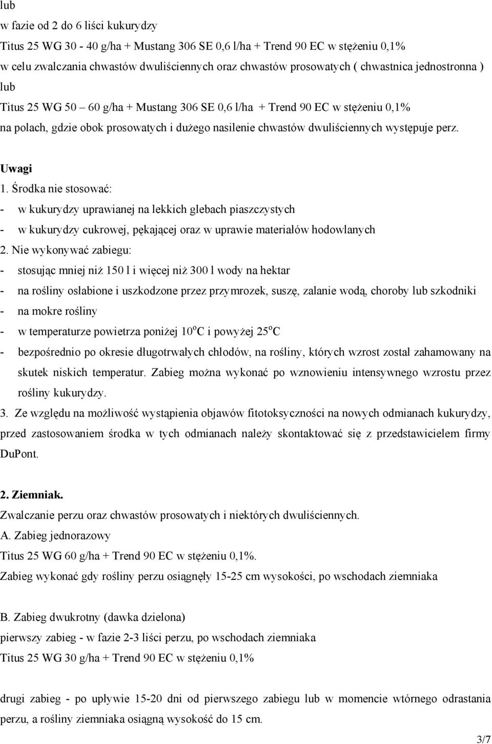 Środka nie stosować: - w kukurydzy uprawianej na lekkich glebach piaszczystych - w kukurydzy cukrowej, pękającej oraz w uprawie materiałów hodowlanych 2.