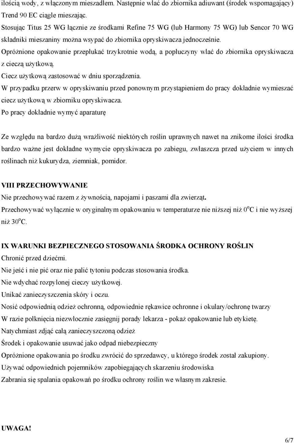 Opróżnione opakowanie przepłukać trzykrotnie wodą, a popłuczyny wlać do zbiornika opryskiwacza z cieczą użytkową. Ciecz użytkową zastosować w dniu sporządzenia.