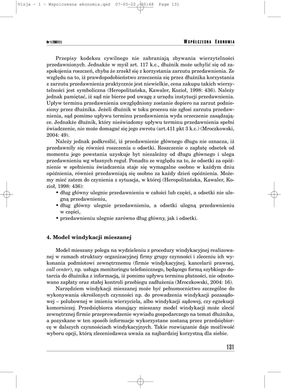 Ze wzglídu na to, iø prawdopodobieòstwo zrzeczenia sií przez d uønika korzystania z zarzutu przedawnienia praktycznie jest niewielkie, cena zakupu takich wierzytelnoúci jest symboliczna