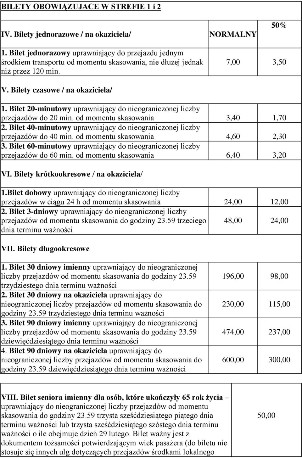 Bilet 20-minutowy uprawniający do nieograniczonej liczby przejazdów do 20 min. od momentu skasowania 3,40 1,70 2. Bilet 40-minutowy uprawniający do nieograniczonej liczby przejazdów do 40 min.