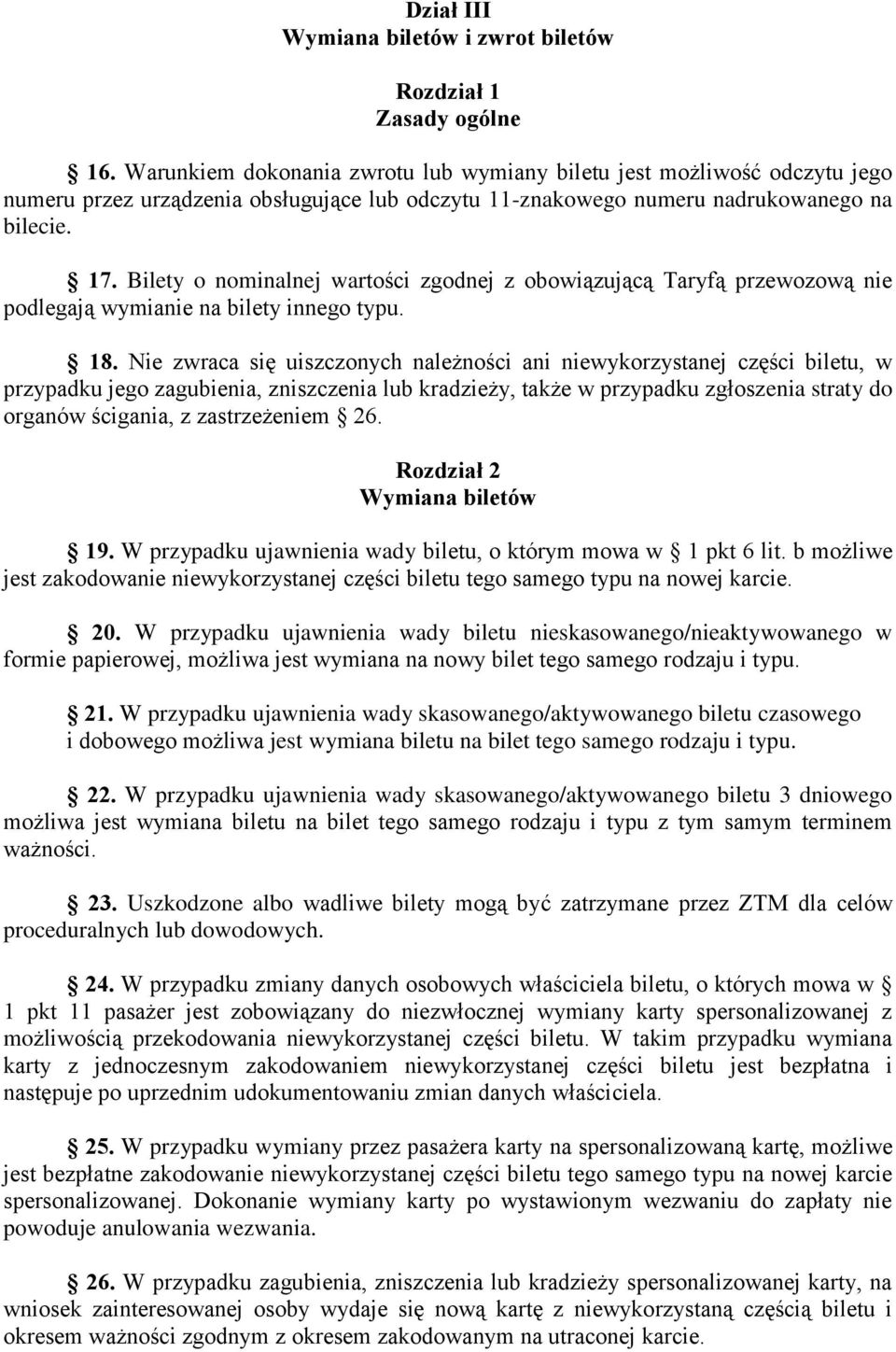 Bilety o nominalnej wartości zgodnej z obowiązującą Taryfą przewozową nie podlegają wymianie na bilety innego typu. 18.
