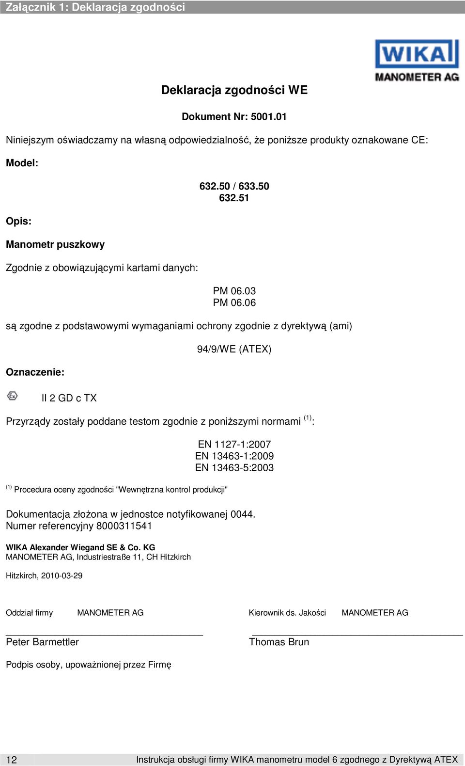 06 są zgodne z podstawowymi wymaganiami ochrony zgodnie z dyrektywą (ami) Oznaczenie: II 2 GD c TX 94/9/WE (ATEX) Przyrządy zostały poddane testom zgodnie z poniŝszymi normami (1) : (1) Procedura