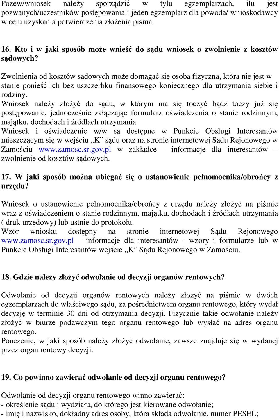 Zwolnienia od kosztów sądowych może domagać się osoba fizyczna, która nie jest w stanie ponieść ich bez uszczerbku finansowego koniecznego dla utrzymania siebie i rodziny.