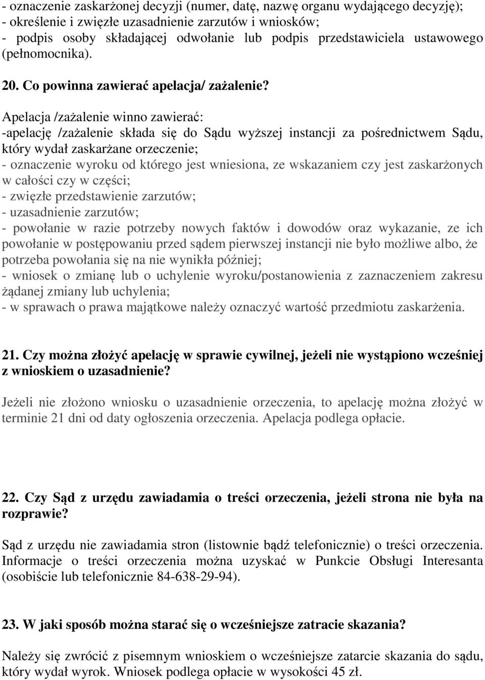 Apelacja /zażalenie winno zawierać: -apelację /zażalenie składa się do Sądu wyższej instancji za pośrednictwem Sądu, który wydał zaskarżane orzeczenie; - oznaczenie wyroku od którego jest wniesiona,