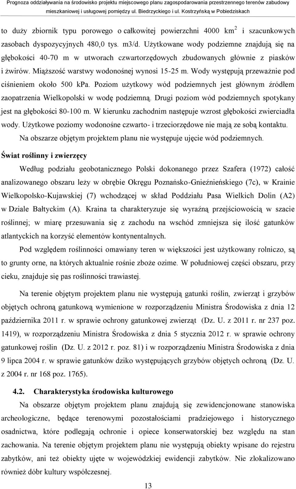 Wody występują przeważnie pod ciśnieniem około 500 kpa. Poziom użytkowy wód podziemnych jest głównym źródłem zaopatrzenia Wielkopolski w wodę podziemną.