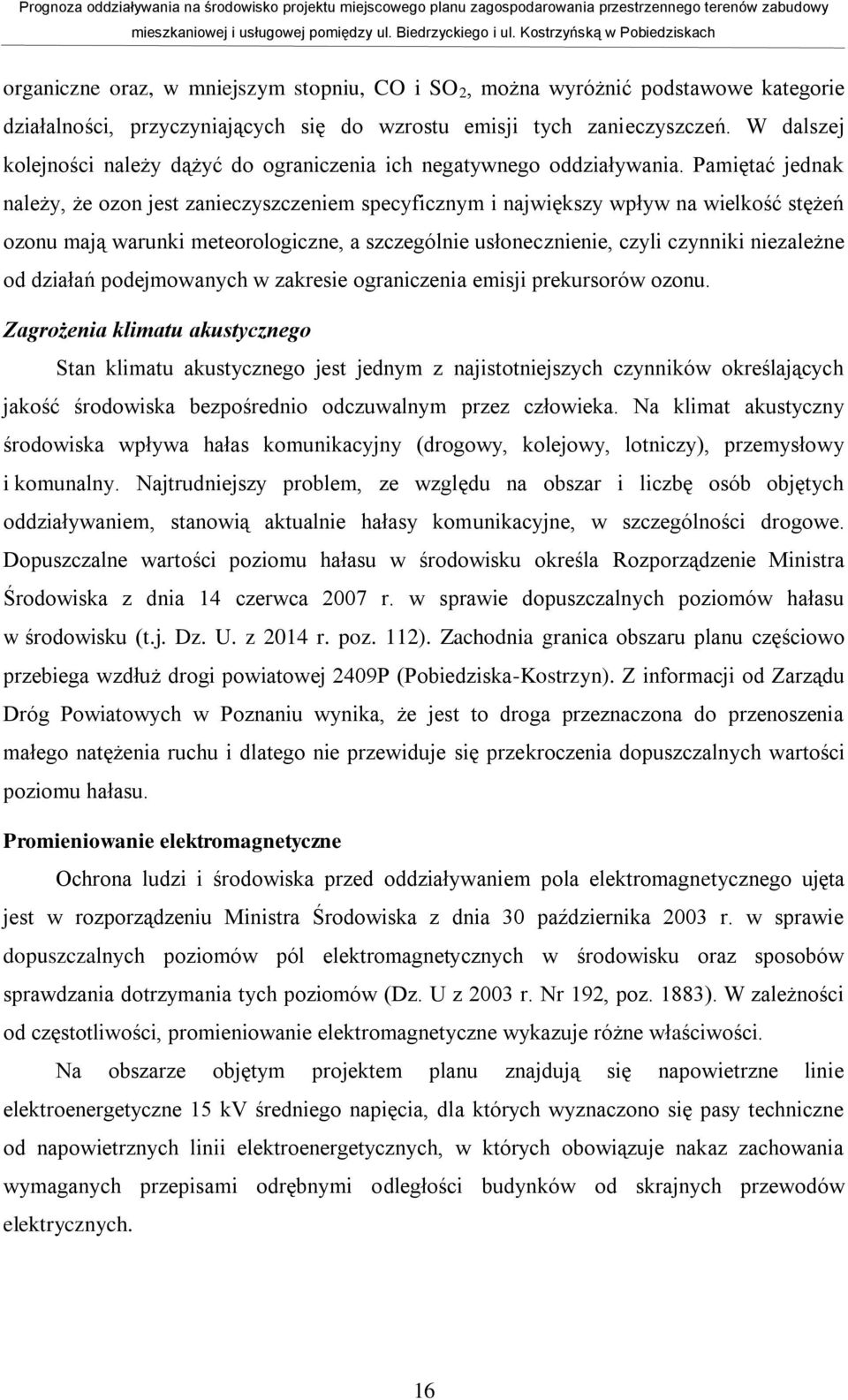 Pamiętać jednak należy, że ozon jest zanieczyszczeniem specyficznym i największy wpływ na wielkość stężeń ozonu mają warunki meteorologiczne, a szczególnie usłonecznienie, czyli czynniki niezależne