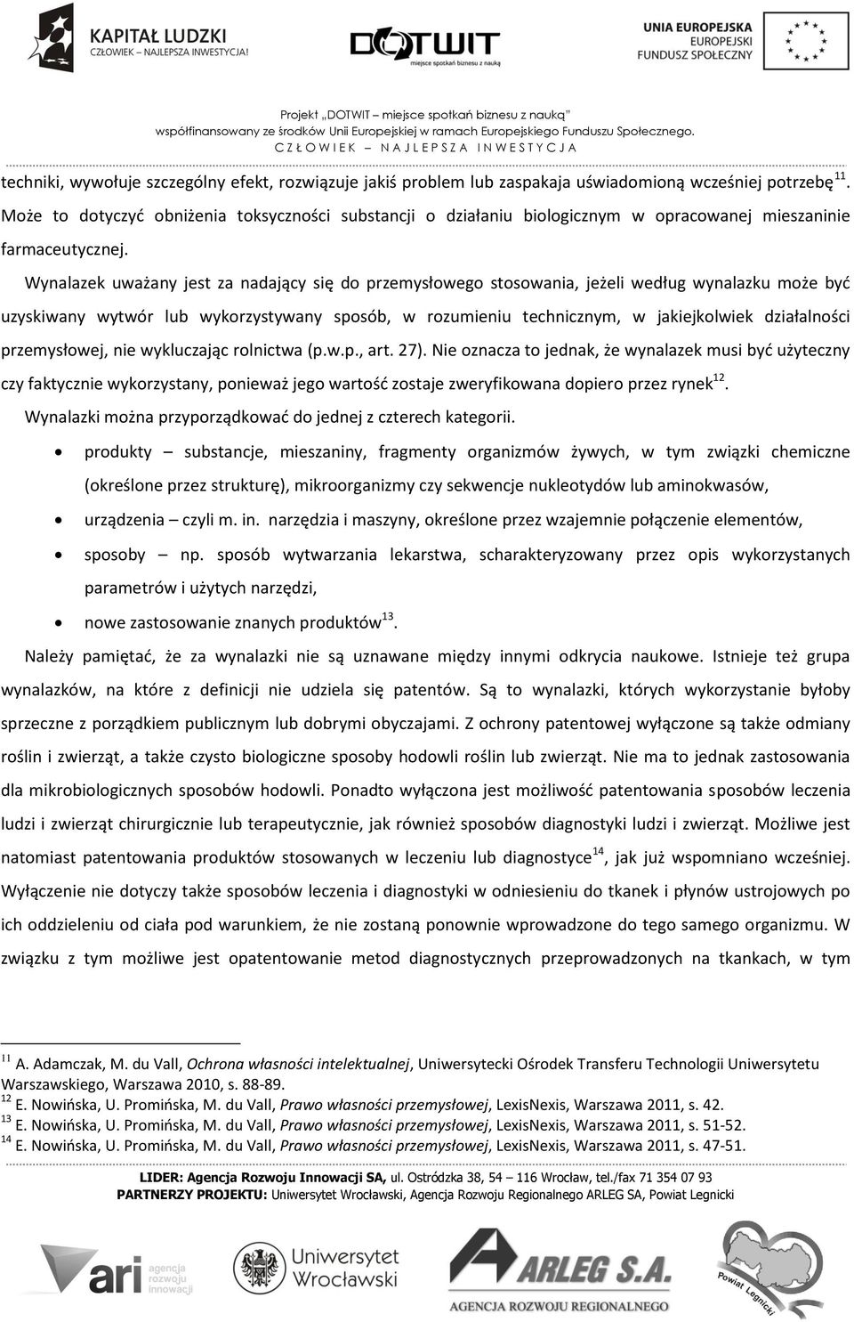 Wynalazek uważany jest za nadający się do przemysłowego stosowania, jeżeli według wynalazku może być uzyskiwany wytwór lub wykorzystywany sposób, w rozumieniu technicznym, w jakiejkolwiek