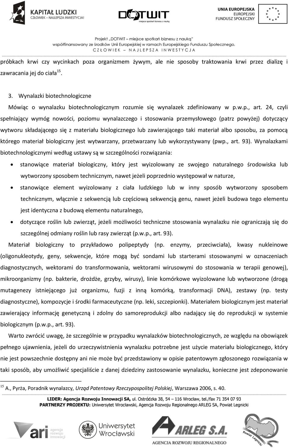 24, czyli spełniający wymóg nowości, poziomu wynalazczego i stosowania przemysłowego (patrz powyżej) dotyczący wytworu składającego się z materiału biologicznego lub zawierającego taki materiał albo