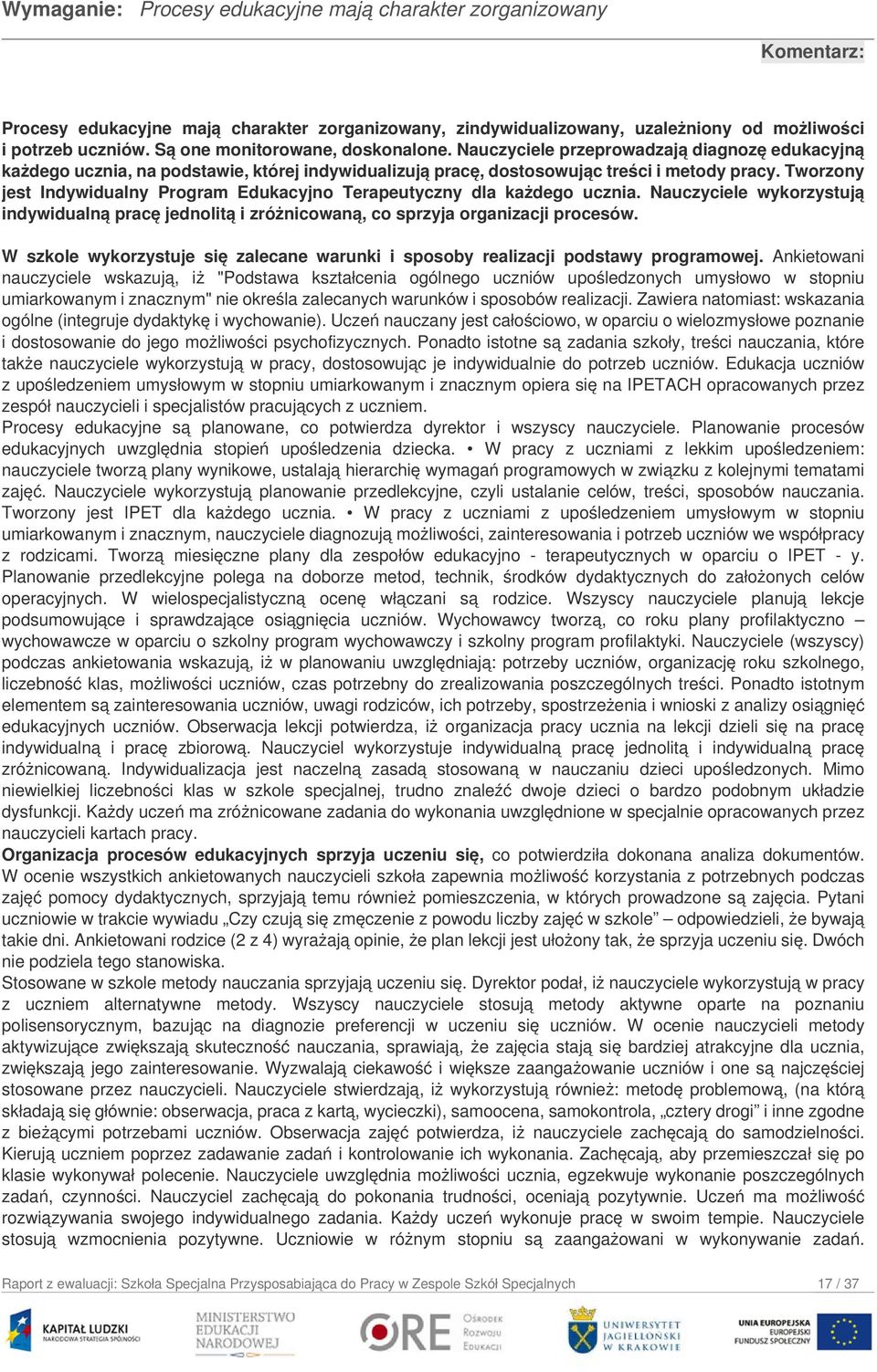 Tworzony jest Indywidualny Program Edukacyjno Terapeutyczny dla każdego ucznia. Nauczyciele wykorzystują indywidualną pracę jednolitą i zróżnicowaną, co sprzyja organizacji procesów.