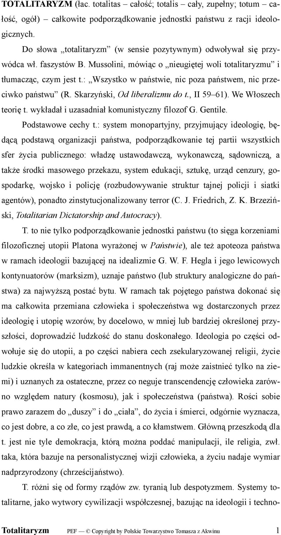 : Wszystko w państwie, nic poza państwem, nic przeciwko państwu (R. Skarzyński, Od liberalizmu do t., II 59 61). We Włoszech teorię t. wykładał i uzasadniał komunistyczny filozof G. Gentile.