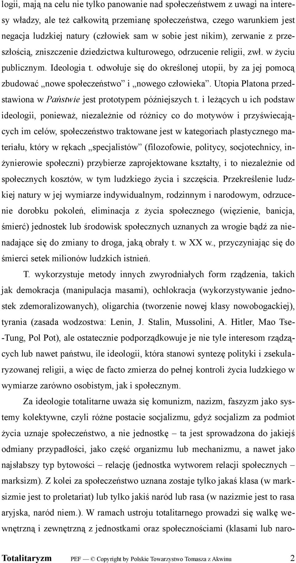 odwołuje się do określonej utopii, by za jej pomocą zbudować nowe społeczeństwo i nowego człowieka. Utopia Platona przedstawiona w Państwie jest prototypem późniejszych t.