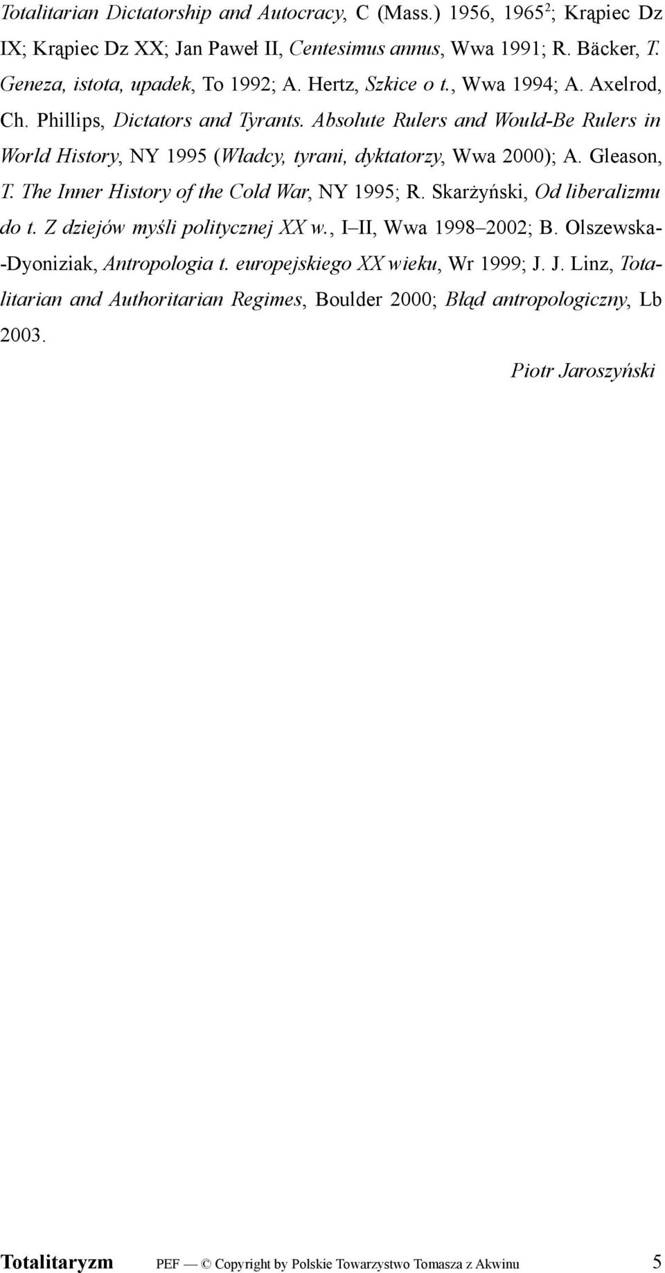 The Inner History of the Cold War, NY 1995; R. Skarżyński, Od liberalizmu do t. Z dziejów myśli politycznej XX w., I II, Wwa 1998 2002; B. Olszewska- -Dyoniziak, Antropologia t.