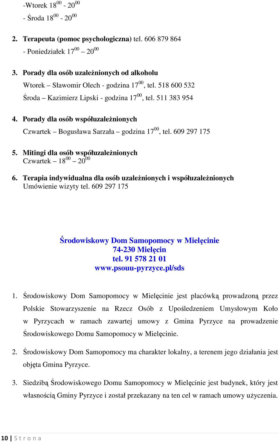 Porady dla osób współuzaleŝnionych Czwartek Bogusława Sarzała godzina 17 00, tel. 609 297 175 5. Mitingi dla osób współuzaleŝnionych Czwartek 18 00 20 00 6.