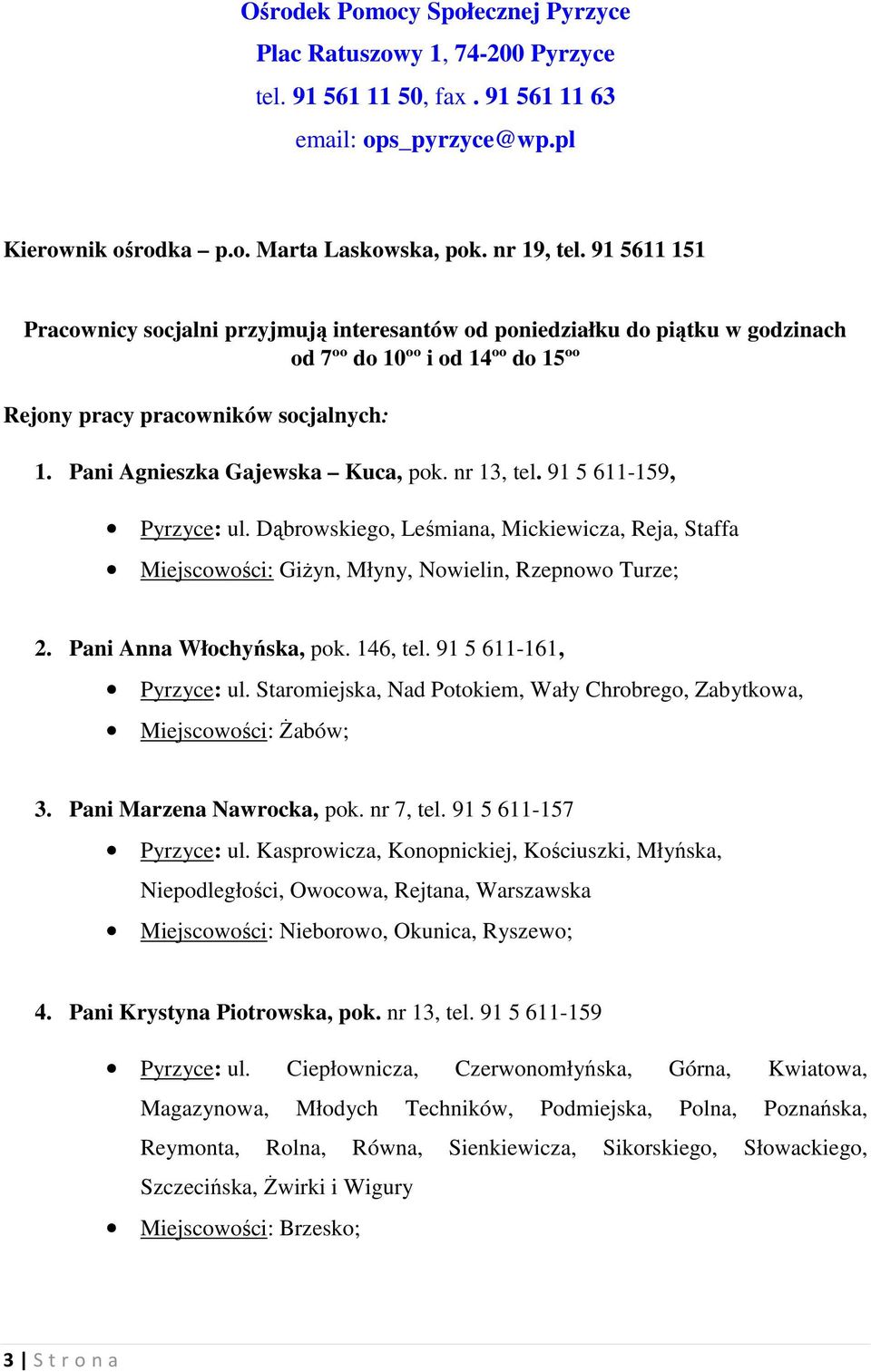 nr 13, tel. 91 5 611-159, Pyrzyce: ul. Dąbrowskiego, Leśmiana, Mickiewicza, Reja, Staffa Miejscowości: GiŜyn, Młyny, Nowielin, Rzepnowo Turze; 2. Pani Anna Włochyńska, pok. 146, tel.