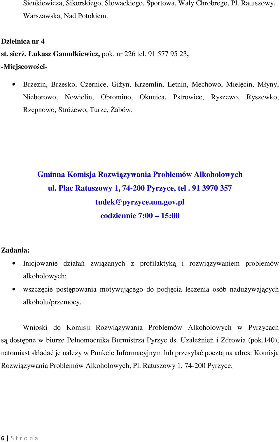 Turze, śabów. Gminna Komisja Rozwiązywania Problemów Alkoholowych ul. Plac Ratuszowy 1, 74-200 Pyrzyce, tel. 91 3970 357 tudek@pyrzyce.um.gov.