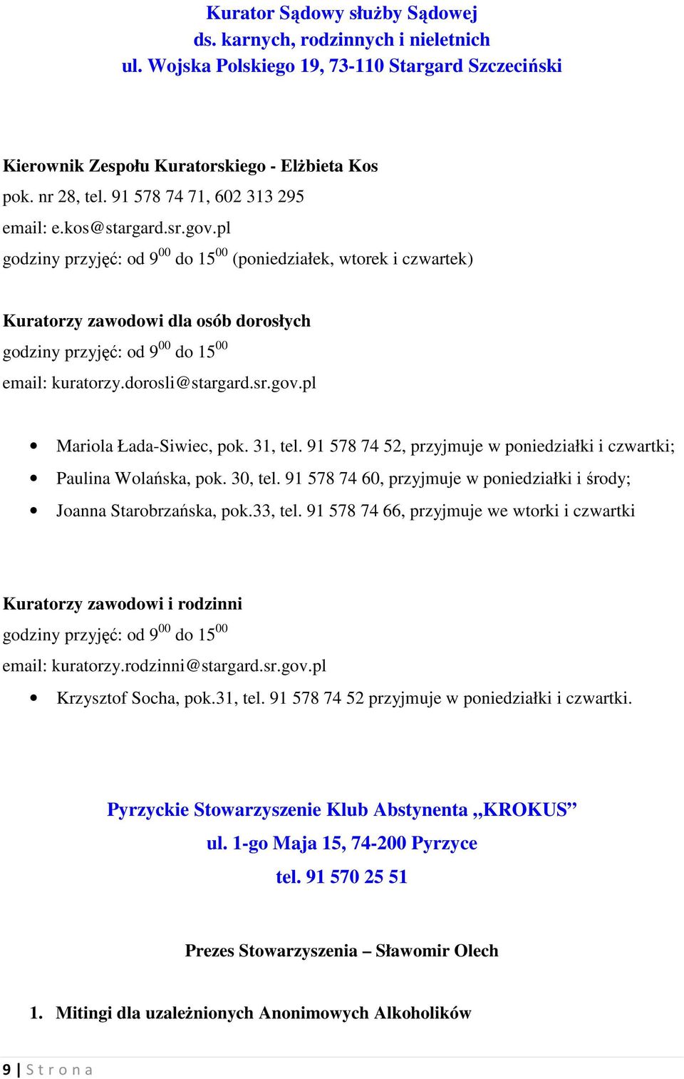 pl godziny przyjęć: od 9 00 do 15 00 (poniedziałek, wtorek i czwartek) Kuratorzy zawodowi dla osób dorosłych godziny przyjęć: od 9 00 do 15 00 email: kuratorzy.dorosli@stargard.sr.gov.