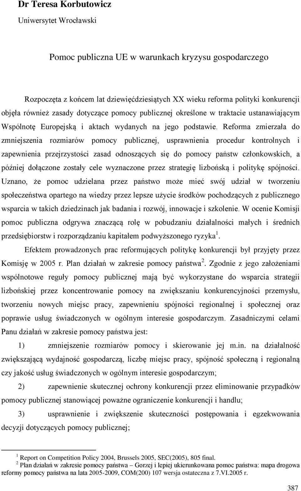 Reforma zmierzała do zmniejszenia rozmiarów pomocy publicznej, usprawnienia procedur kontrolnych i zapewnienia przejrzystości zasad odnoszących się do pomocy państw członkowskich, a później dołączone