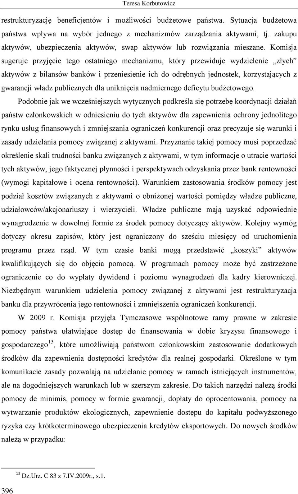 Komisja sugeruje przyjęcie tego ostatniego mechanizmu, który przewiduje wydzielenie złych aktywów z bilansów banków i przeniesienie ich do odrębnych jednostek, korzystających z gwarancji władz