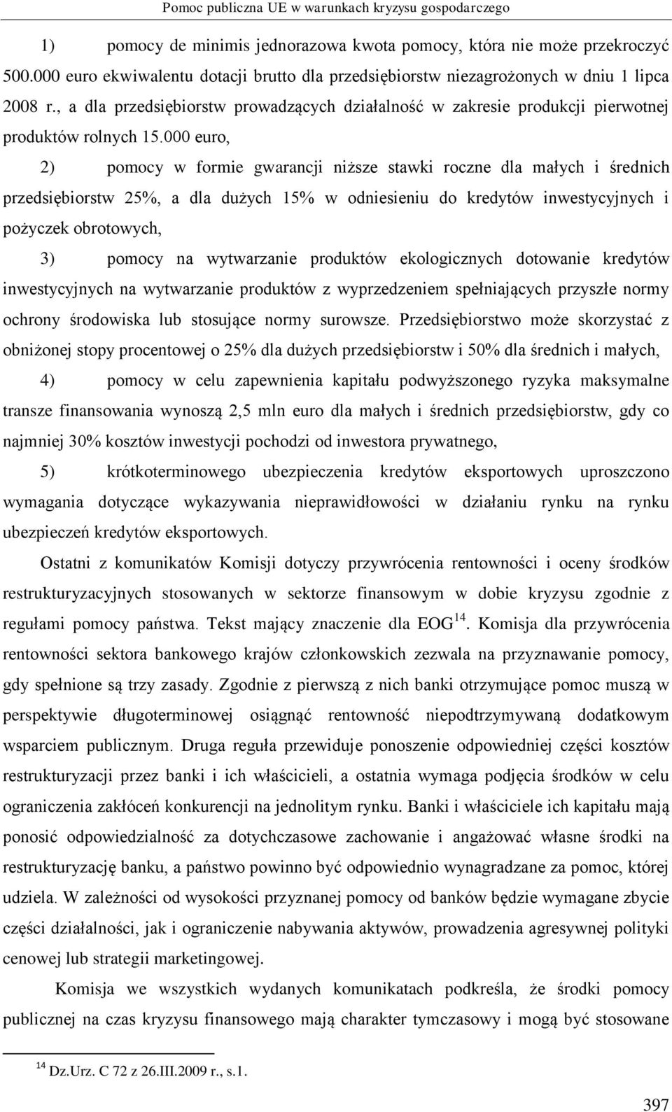 000 euro, 2) pomocy w formie gwarancji niższe stawki roczne dla małych i średnich przedsiębiorstw 25%, a dla dużych 15% w odniesieniu do kredytów inwestycyjnych i pożyczek obrotowych, 3) pomocy na