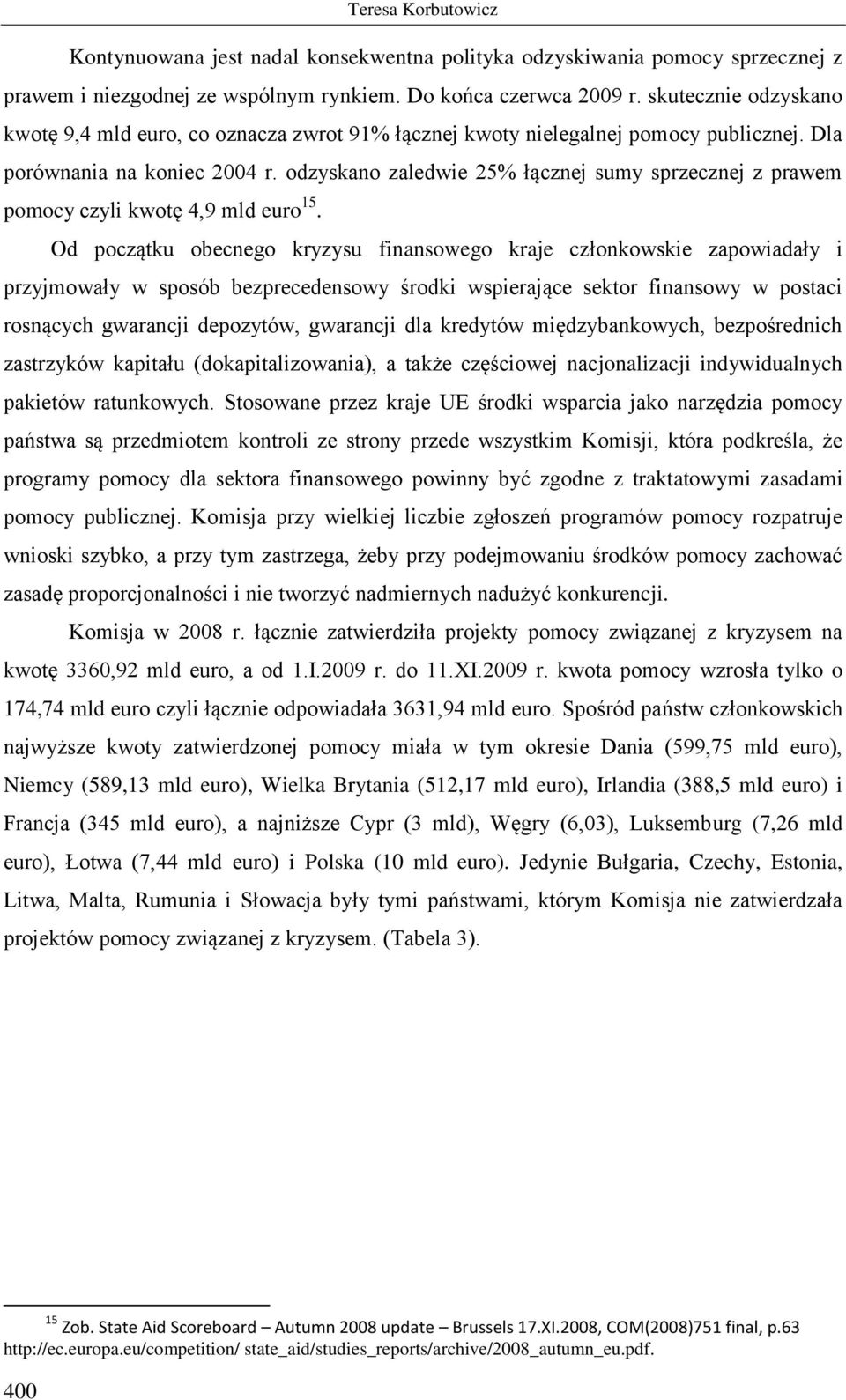 odzyskano zaledwie 25% łącznej sumy sprzecznej z prawem pomocy czyli kwotę 4,9 mld euro 15.