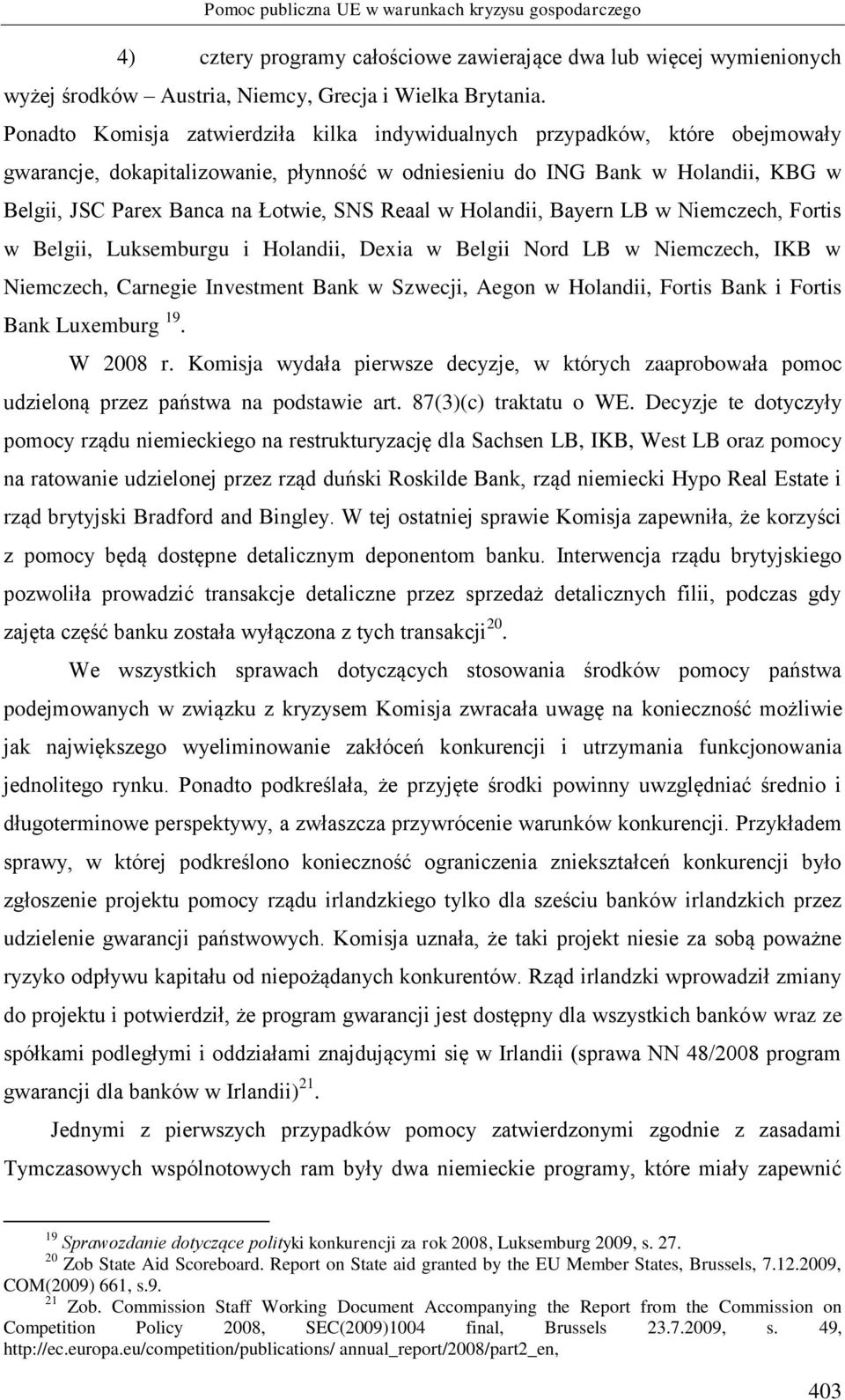 SNS Reaal w Holandii, Bayern LB w Niemczech, Fortis w Belgii, Luksemburgu i Holandii, Dexia w Belgii Nord LB w Niemczech, IKB w Niemczech, Carnegie Investment Bank w Szwecji, Aegon w Holandii, Fortis