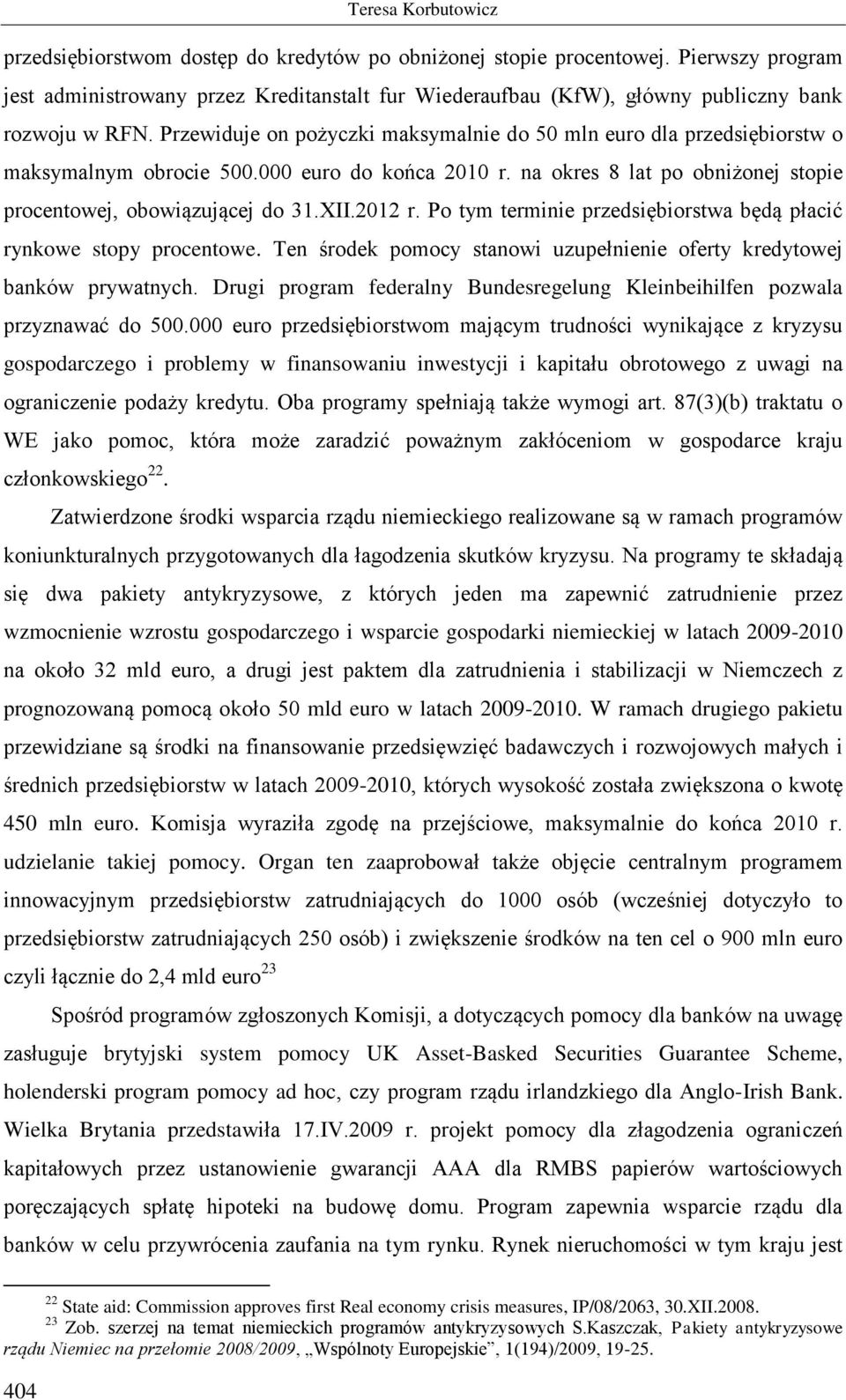 Przewiduje on pożyczki maksymalnie do 50 mln euro dla przedsiębiorstw o maksymalnym obrocie 500.000 euro do końca 2010 r. na okres 8 lat po obniżonej stopie procentowej, obowiązującej do 31.XII.