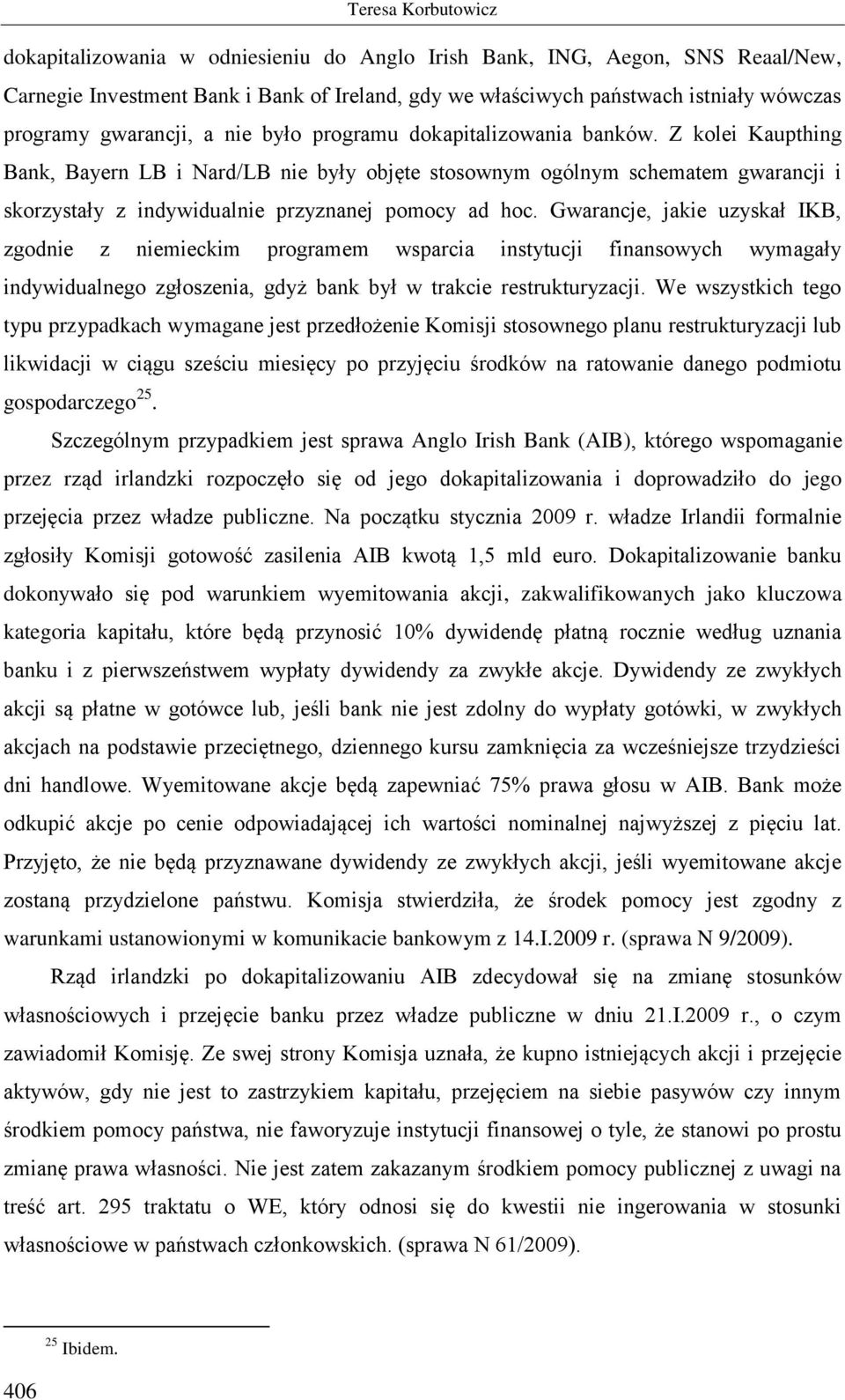 Z kolei Kaupthing Bank, Bayern LB i Nard/LB nie były objęte stosownym ogólnym schematem gwarancji i skorzystały z indywidualnie przyznanej pomocy ad hoc.