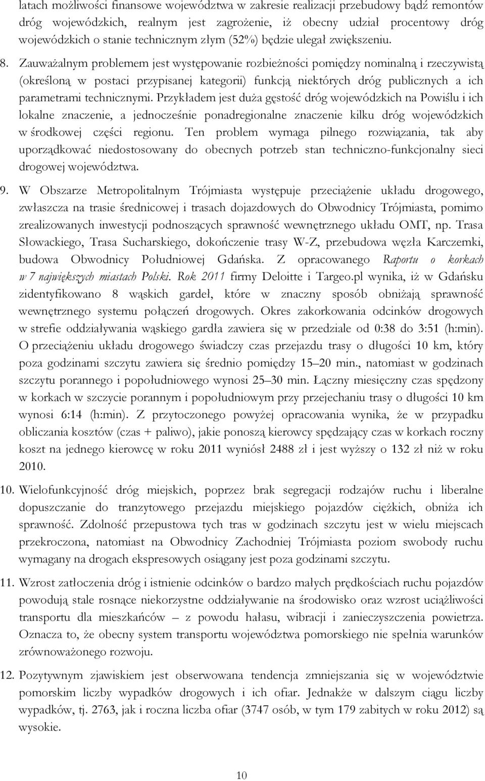 Zauważalnym problemem jest występowanie rozbieżności pomiędzy nominalną i rzeczywistą (określoną w postaci przypisanej kategorii) funkcją niektórych dróg publicznych a ich parametrami technicznymi.