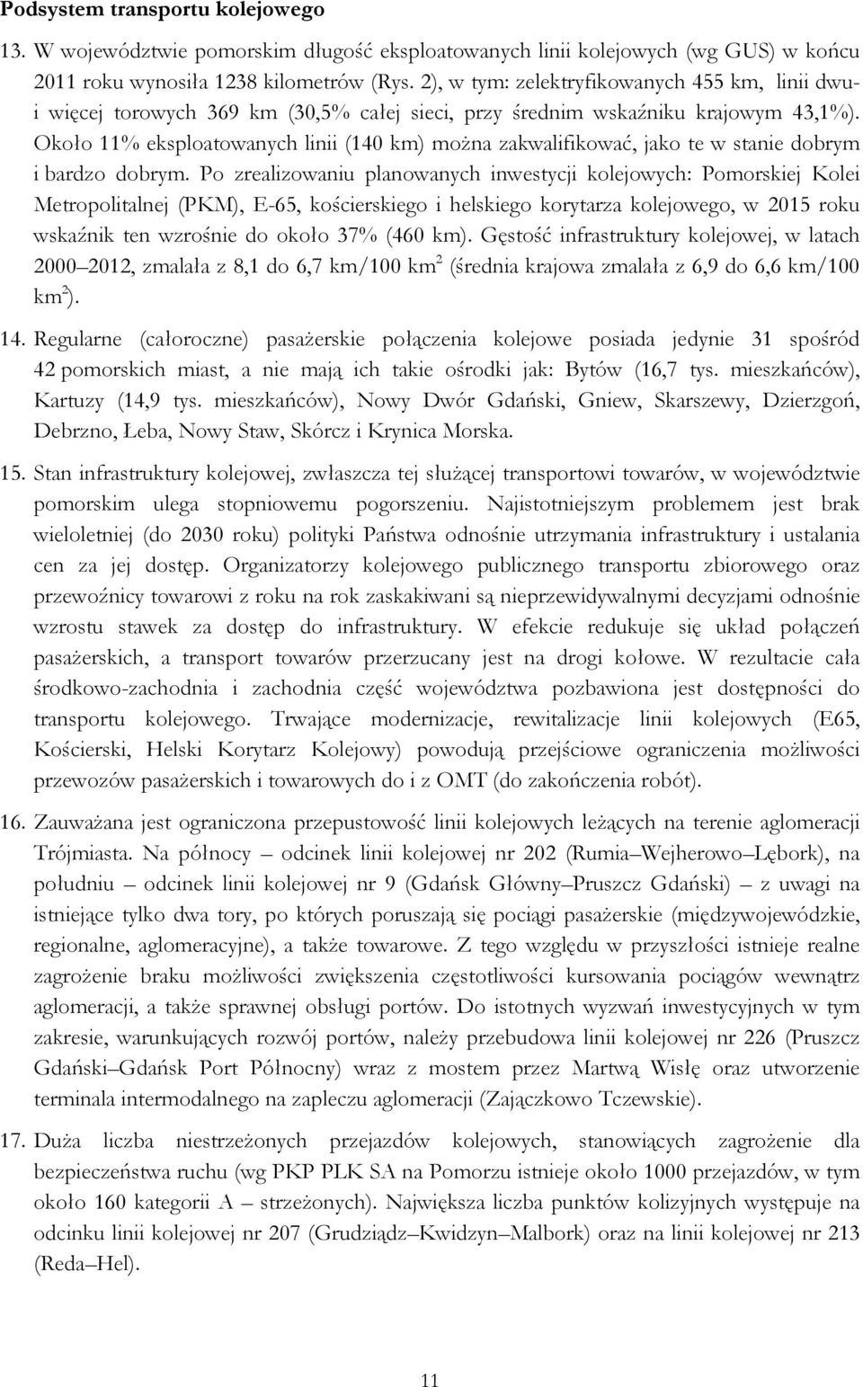 Około 11% eksploatowanych linii (140 km) można zakwalifikować, jako te w stanie dobrym i bardzo dobrym.