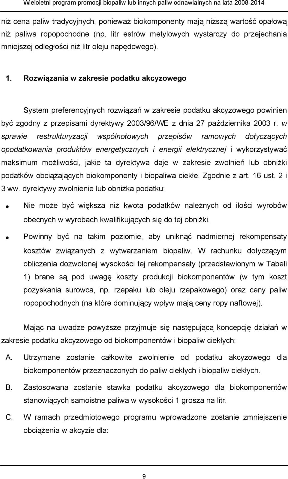 Rozwiązania w zakresie podatku akcyzowego System preferencyjnych rozwiązań w zakresie podatku akcyzowego powinien być zgodny z przepisami dyrektywy 2003/96/WE z dnia 27 października 2003 r.