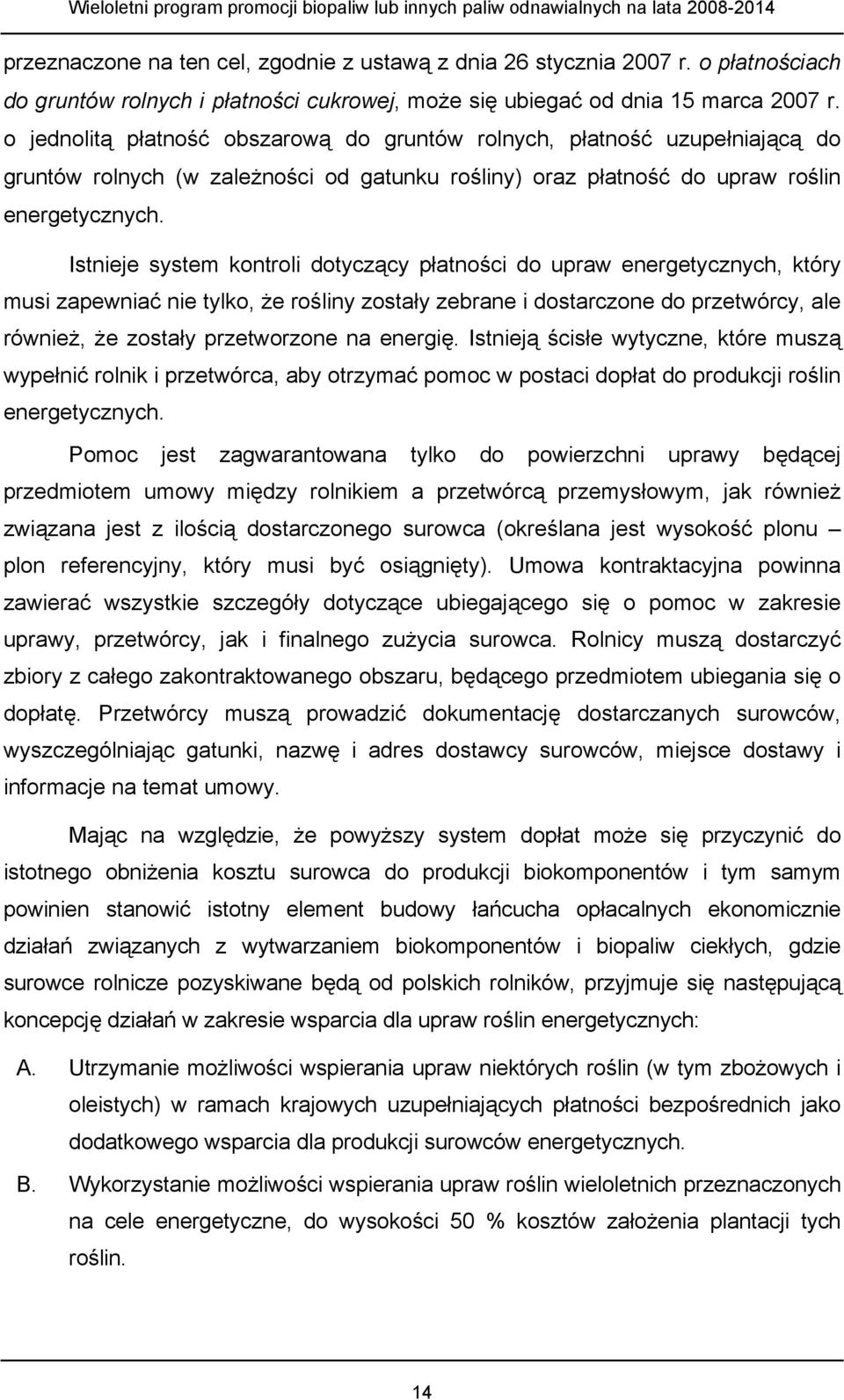 Istnieje system kontroli dotyczący płatności do upraw energetycznych, który musi zapewniać nie tylko, że rośliny zostały zebrane i dostarczone do przetwórcy, ale również, że zostały przetworzone na