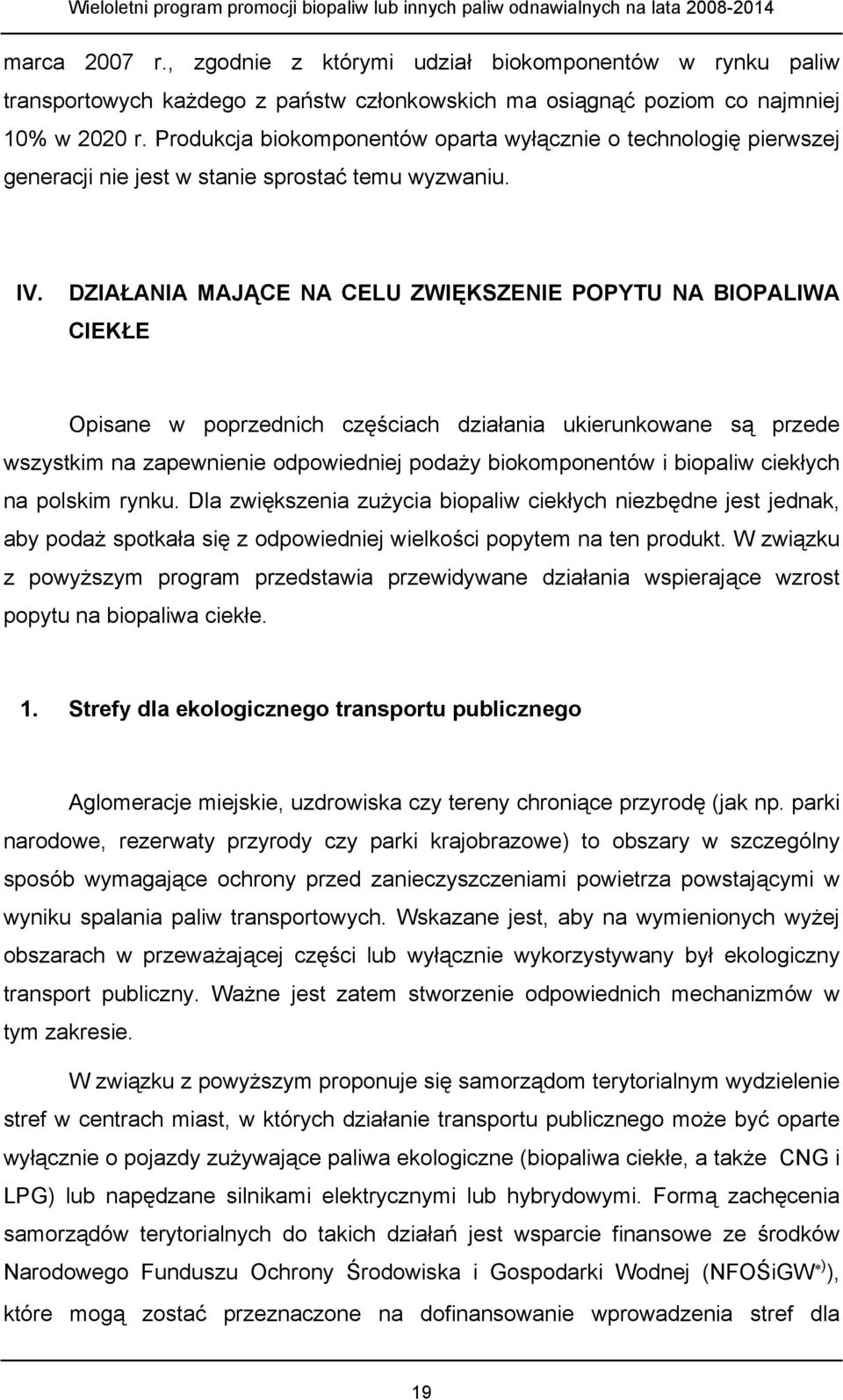 DZIAŁANIA MAJĄCE NA CELU ZWIĘKSZENIE POPYTU NA BIOPALIWA CIEKŁE Opisane w poprzednich częściach działania ukierunkowane są przede wszystkim na zapewnienie odpowiedniej podaży biokomponentów i